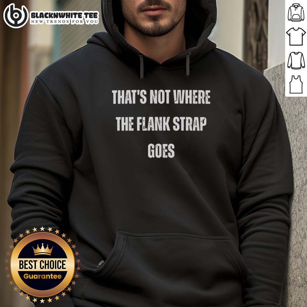 Good That'S Not Where The Flank Strap Goes Hoodie Person wearing a 'Good That's Not Where The Flank Strap Goes' hoodie, showcasing a fun and unique graphic design.