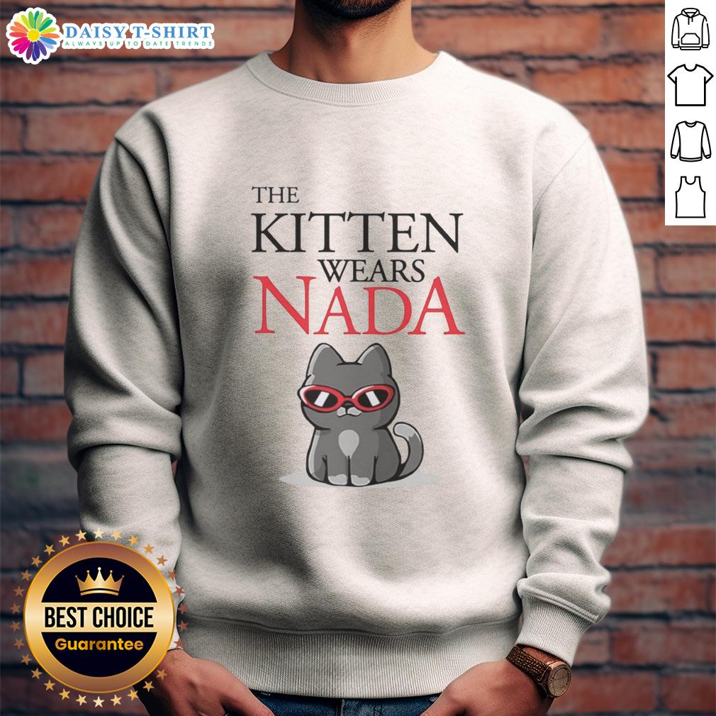 Good The Kitten Wears Nada Cat Sunglasses Sweatshirt Good the kitten wears Nada cat sunglasses sweatshirt, showcasing a playful kitty in stylish cat-themed apparel.