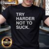 Motivational t-shirt featuring 'Good Try Harder Not To Suck' slogan, perfect for fitness and self-improvement enthusiasts.