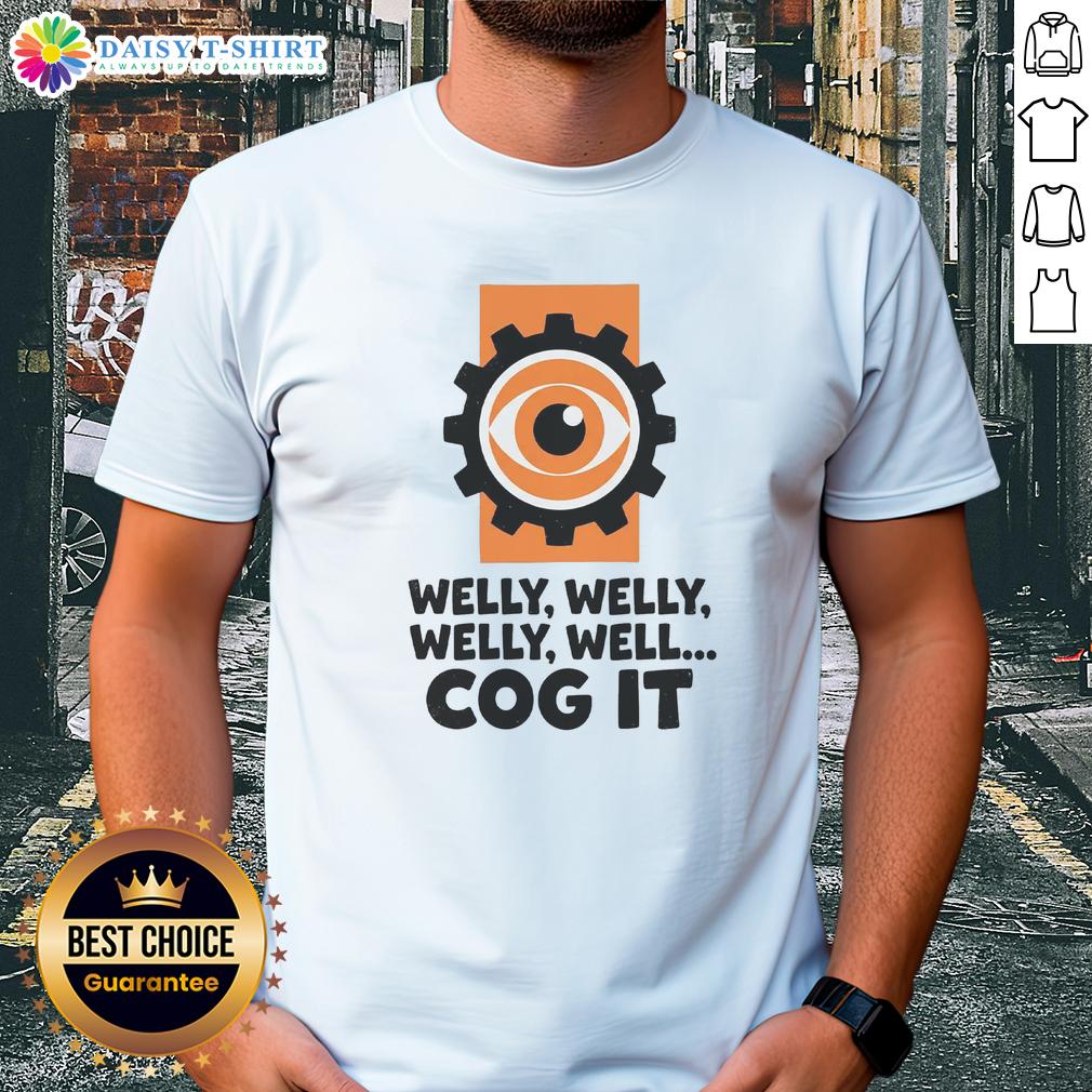Good Welly Welly Well Cog It T Shirt Alt Text: Good Welly Welly Well Cog It T-Shirt featuring a fun graphic design, perfect for casual wear and fans of quirky apparel.