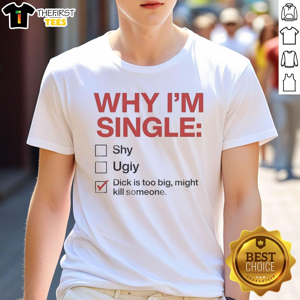 good-why-im-single-dick-is-too-big-might-kill-someone-tick-t-shirt Funny t-shirt design: 'Good Why I'M Single - Dick Is Too Big Might Kill Someone' for humor lovers and single folks.
