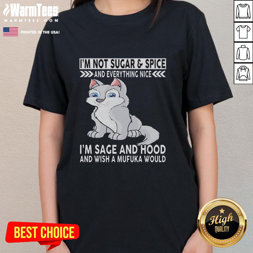 good-wolf-im-not-sugar-and-spice-and-everything-nice-im-sage-and-hood-and-wish-mufuka-would-ladies-tee Good Wolf ladies tee featuring bold text 'I'm Sage and Hood' for stylish, confident women who embrace their uniqueness.