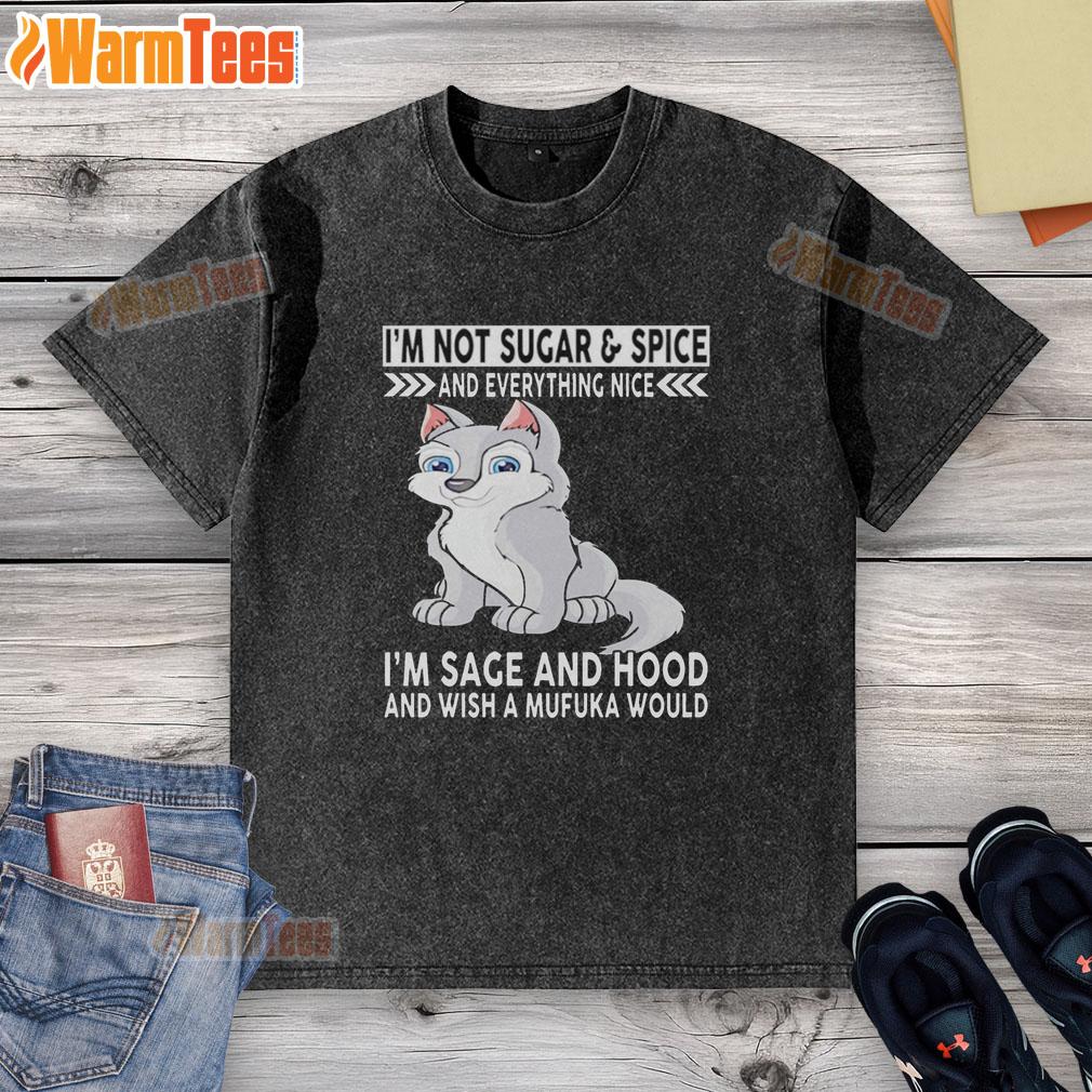 good-wolf-im-not-sugar-and-spice-and-everything-nice-im-sage-and-hood-and-wish-mufuka-would-washed-t-shirt Good Wolf shirt featuring 'I'm Sage and Hood' slogan, perfect for bold fashion statements and unique style.