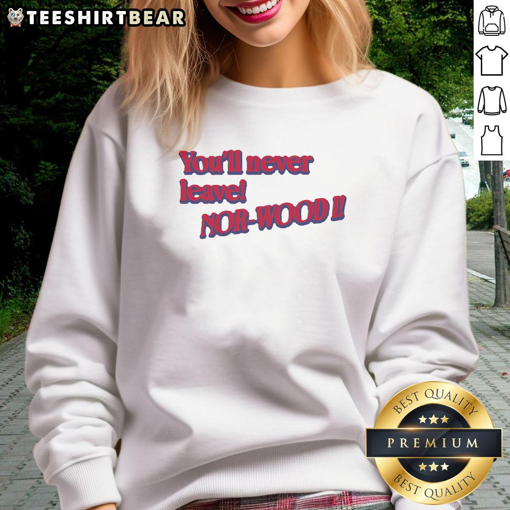 good-youll-never-leave-nor-wood-sweatshirt Cozy Good You'll Never Leave Nor Wood sweatshirt in a stylish design, perfect for casual wear and outdoor adventures.