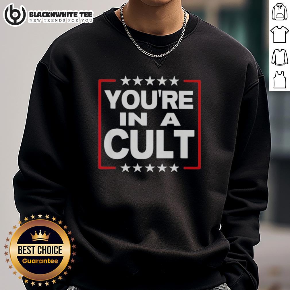 Good You'Re In A Cult Satirical Political Statement Stars Sweatshirt Good You're In A Cult Satirical Political Statement Stars Sweatshirt showcasing a bold design with stars and satire.