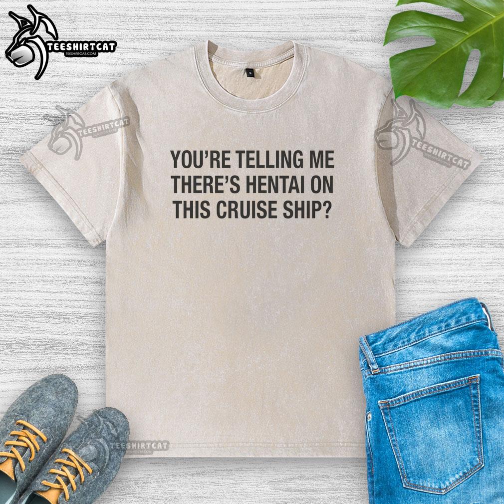 good-youre-telling-me-theres-hentai-on-this-cruise-ship-washed-t-shirt Good-Youre-Telling-Me-Theres-Hentai-On-This-Cruise-Ship washed t-shirt featuring a humorous design for anime lovers.