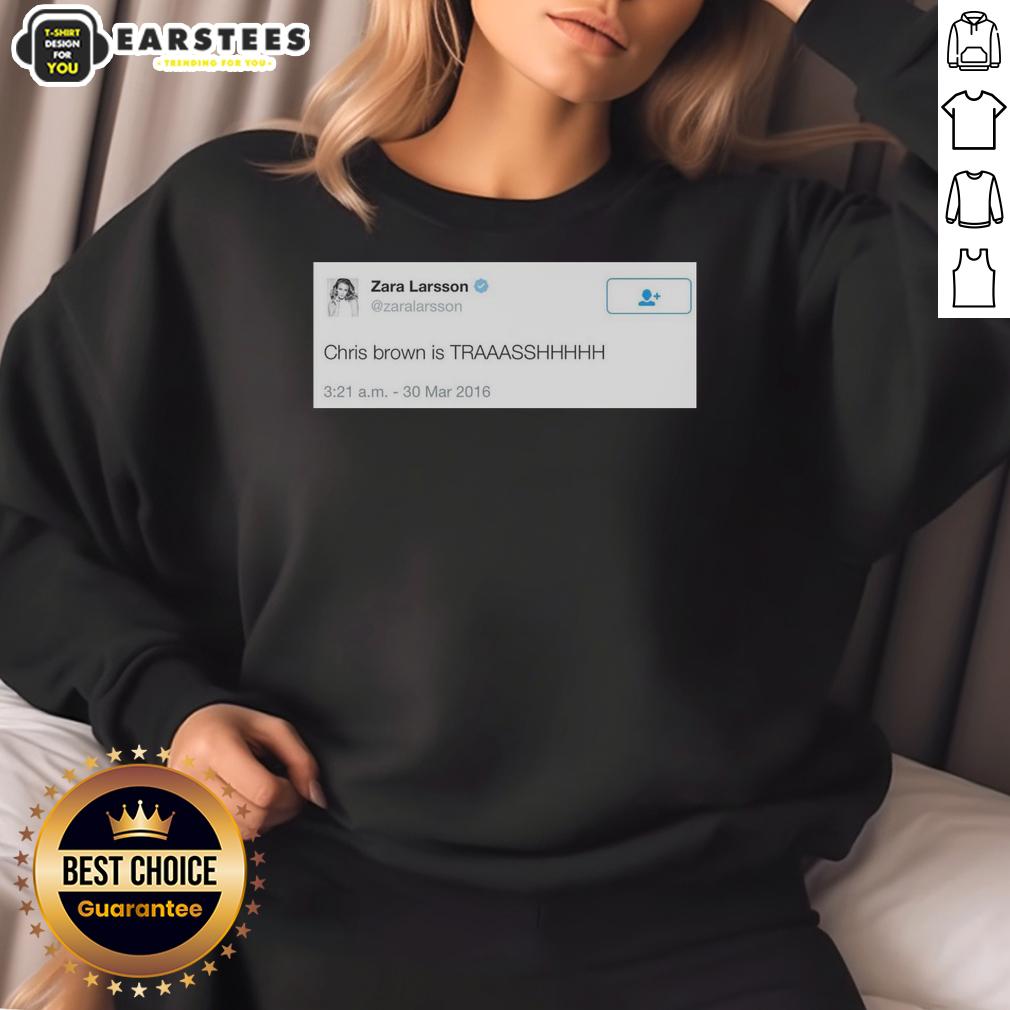 good-zara-larsson-tweet-chris-brown-is-trash-2016-sweatshirt Good Zara Larsson Tweet on 2016 sweatshirt featuring Chris Brown is trash slogan, showcasing bold graphic design.