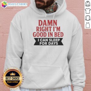 Awesome Damn Right I'm Good In Bed Hoodie featuring bold text design, perfect for cozy lounging and expressing humor.