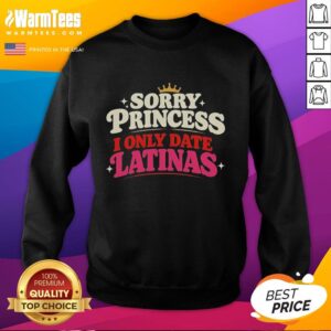 Retro sweatshirt with 'Pretty Sorry Princess I Only Date Latinas' design and crown graphic, perfect for Latina pride.