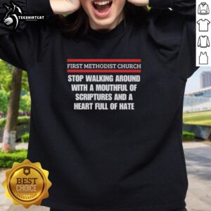 Premium First Methodist Church sweatshirt: 'Stop Walking Around With Mouthful Of Scriptures And Heart Full Of Hate' design.