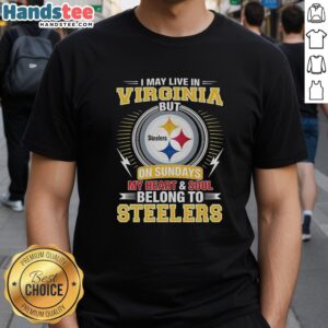 Official Pittsburgh Steelers NFL T-shirt: 'I May Live in Virginia, But My Heart and Soul Belong to Steelers.'