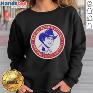 Official Re-Elect Rosco P. Coltrane for Hazzard County Sheriff campaign logo on a stylish sweatshirt.