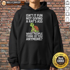 Good Turtle hoodie with 'Isn't It Fun Not Giving a Rat's Ass What People Think' design, perfect for confident self-expression.