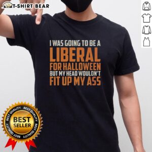 Good I Was Going To Be A Liberal For Halloween Retro T-Shirt design featuring bold, colorful text and vintage style.