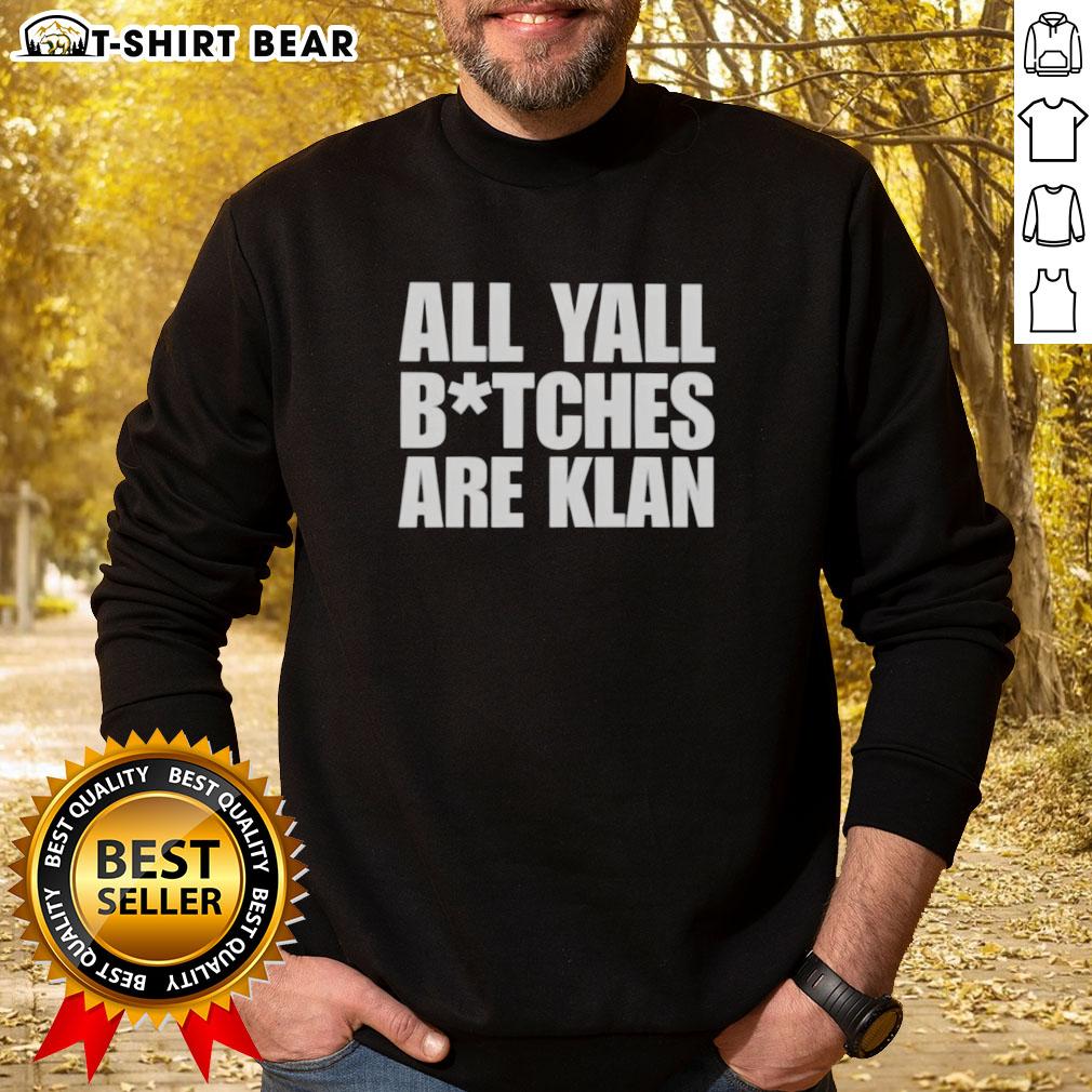Hot All Yall Btches Are Klan Text Sweatshirt Alt Text: Hot All Y'all B*tches Are Klan Text Sweatshirt in black, featuring bold white lettering on a stylish design.
