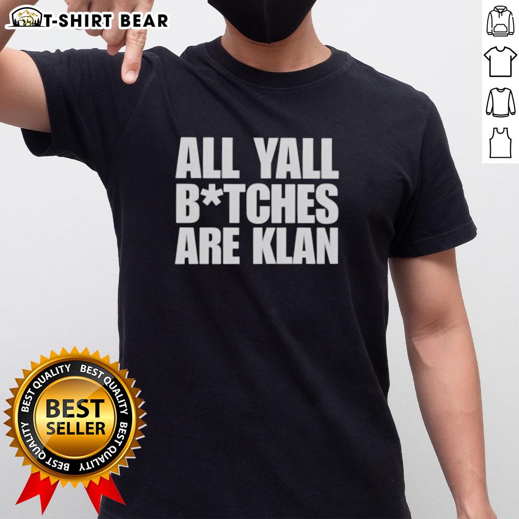 Hot All Yall Btches Are Klan Text T Shirt Alt Text: Hot All Yall Btches Are Klan Text T-Shirt featuring bold graphic design and edgy statement for trendy fashion lovers.
