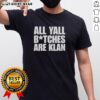 Alt Text: Hot All Yall Btches Are Klan Text T-Shirt featuring bold graphic design and edgy statement for trendy fashion lovers.