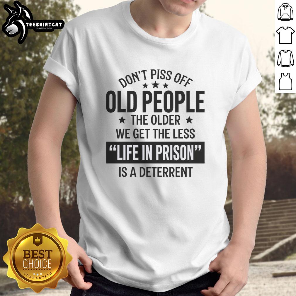 hot-dont-piss-off-old-peopl-the-older-we-get-the-less-life-in-prison-is-a-deterrent-t-shirt-1 Funny 'Don't Piss Off Old People' T-shirt featuring humorous text about aging and prison deterrents for older adults.