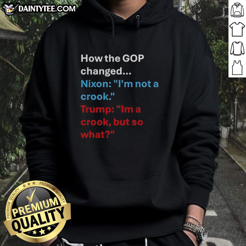 hot-how-the-gop-changed-nixon-im-not-a-crook-president-us-im-a-crook-but-so-what-hoodie Hot GOP Changed Nixon 'I'm Not a Crook' Hoodie showcasing political humor and history in stylish apparel.
