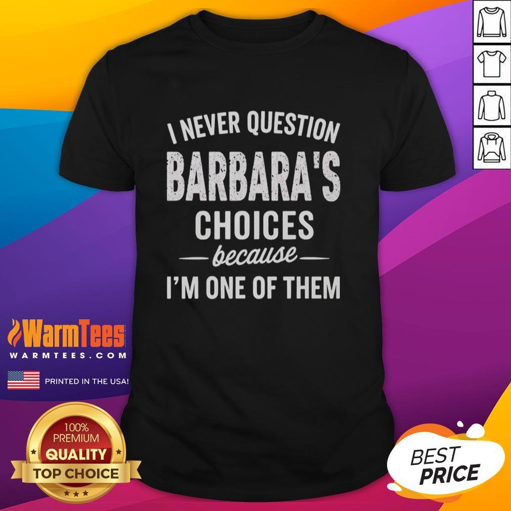 hot-i-never-question-barbaras-choices-because-im-one-of-them-t-shirt-1 Premium I Never Question Barbara's Choices Because I'm One Of Them T-Shirt
