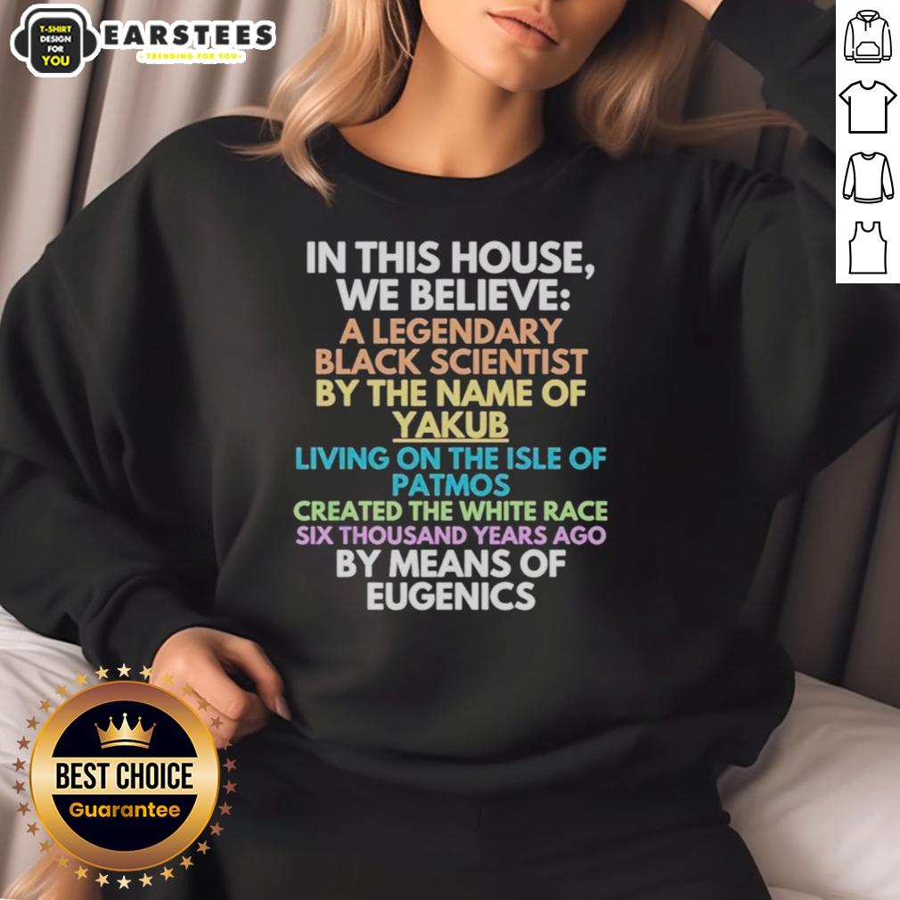 hot-in-this-house-we-believe-black-scientist-yakub-created-white-race-eugenics-sweatshirt Black Scientist Yakub Created White Race Eugenics sweatshirt design highlighting the belief in eugenics ideology.