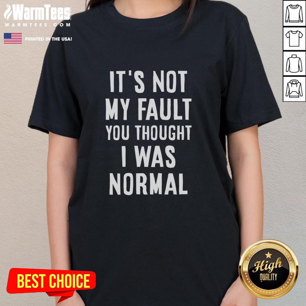 hot-its-not-my-fault-you-thought-i-was-normal-ladies-tee Hot It's Not My Fault You Thought I Was Normal Ladies Tee featuring bold, humorous text on a stylish women's t-shirt.