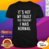 Hot It'S Not My Fault You Thought I Was Normal T-Shirt featuring a humorous graphic design for casual wear.