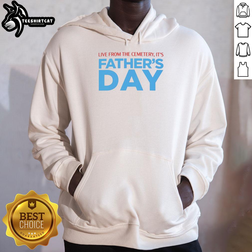 hot-live-from-the-cemetery-its-fathers-day-hoodie Hot Live From The Cemetery It's Father's Day Hoodie featuring a unique design perfect for celebrating Father's Day.