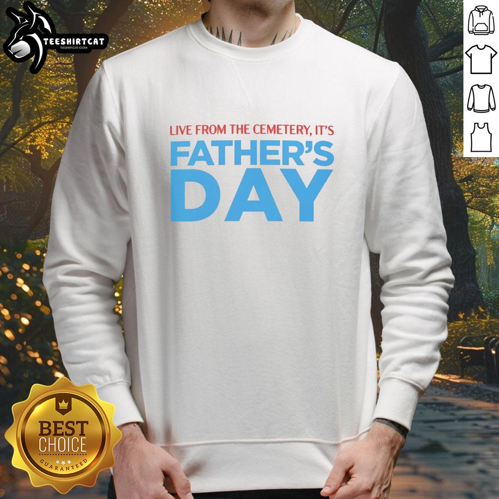 hot-live-from-the-cemetery-its-fathers-day-sweatshirt Hot Live From The Cemetery It's Father's Day Sweatshirt featuring a spooky design perfect for Father's Day celebrations.