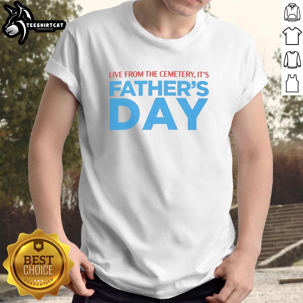 hot-live-from-the-cemetery-its-fathers-day-t-shirt Hot Live From The Cemetery It's Father's Day T-Shirt featuring a unique design for Father's Day celebrations.