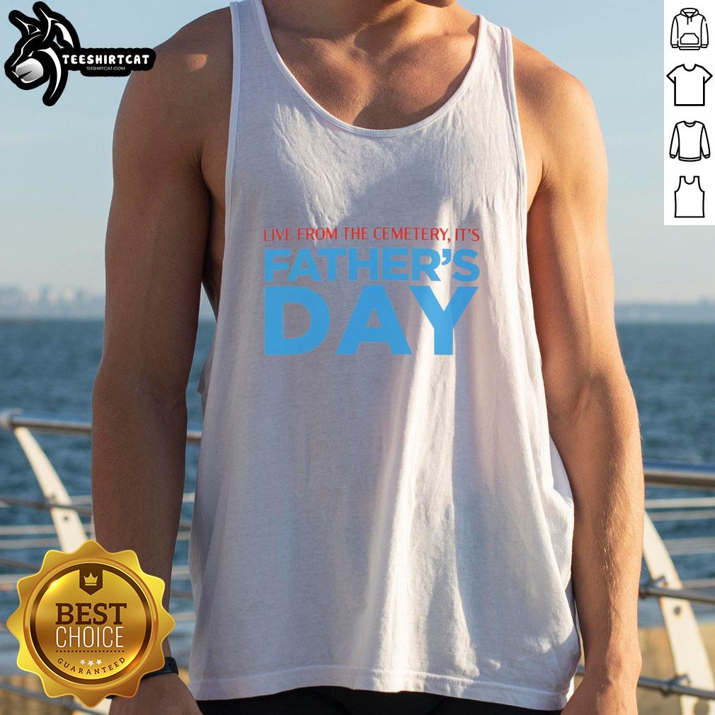 hot-live-from-the-cemetery-its-fathers-day-tank-top Hot Live From The Cemetery It's Father's Day tank top with a unique design celebrating Father's Day in a fun, edgy style.