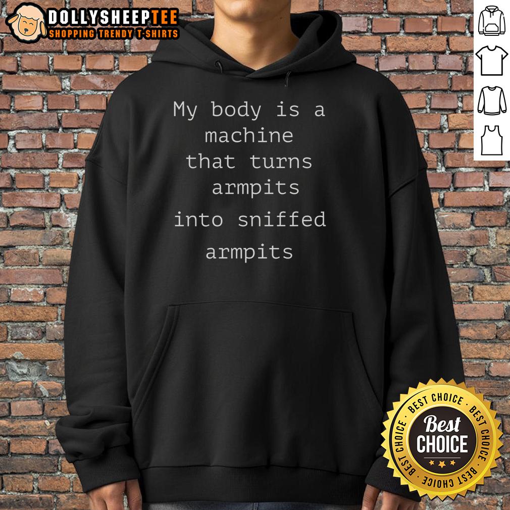 Hot My Body Is A Machine That Turns Armpits Into Sniffed Armpits Hoodie Hot My Body Is A Machine hoodie featuring unique design and playful text about sniffed armpits, perfect for casual wear.