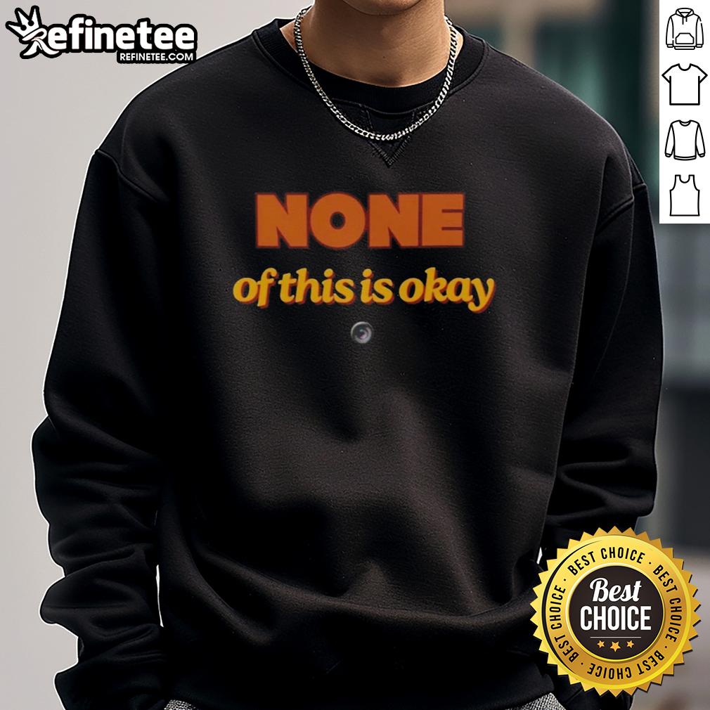 hot-none-of-this-is-okay-sweatshirt Trendy Hot None Of This Is Okay Sweatshirt in casual setting, perfect for expressing attitude and style.