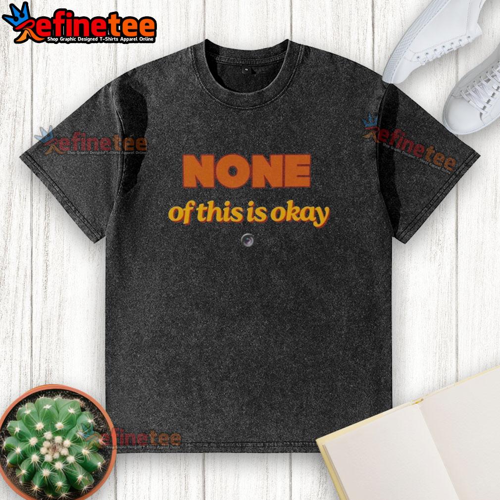 hot-none-of-this-is-okay-washed-t-shirt Alt Text: Hot None Of This Is Okay washed t-shirt featuring bold graphic design and casual style for trendy outfits.