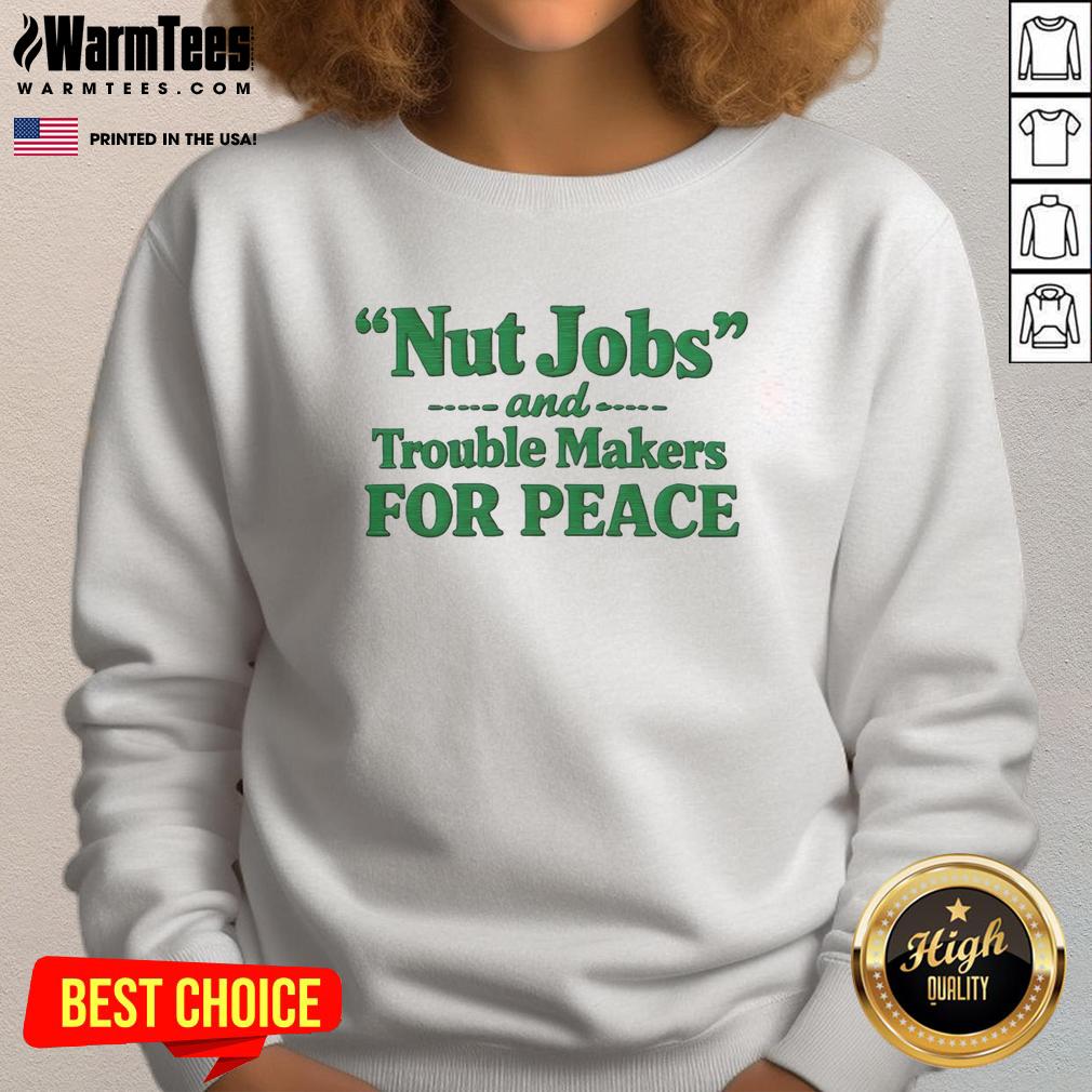 hot-nut-jobs-and-trouble-makers-for-peace-sweatshirt Hot Nut Jobs and Trouble Makers for Peace sweatshirt featuring a bold design and vibrant colors, perfect for casual wear.