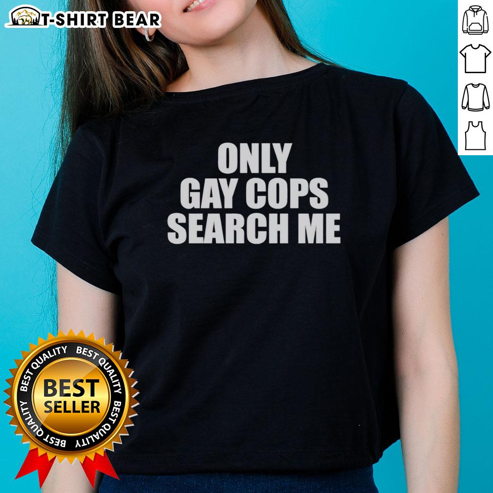Hot Only Gay Cops Search Me Ladies Tee Hot Only Gay Cops Search Me Ladies Tee featuring a playful graphic design and vibrant colors for a trendy look.