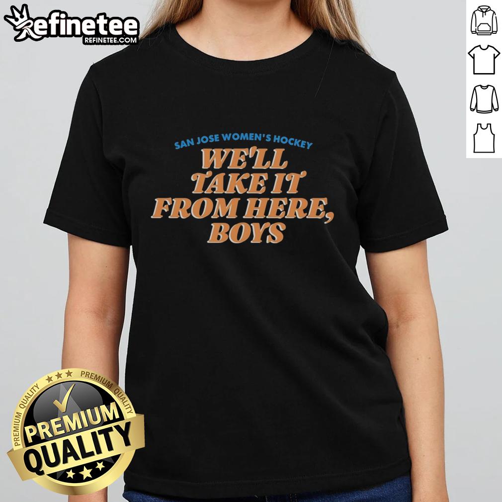hot-san-jose-womens-hockey-well-take-it-from-here-boys-ladies-tee Hot San Jose Women's Hockey 'We'll Take It From Here Boys' Ladies Tee featuring a stylish design for female fans.