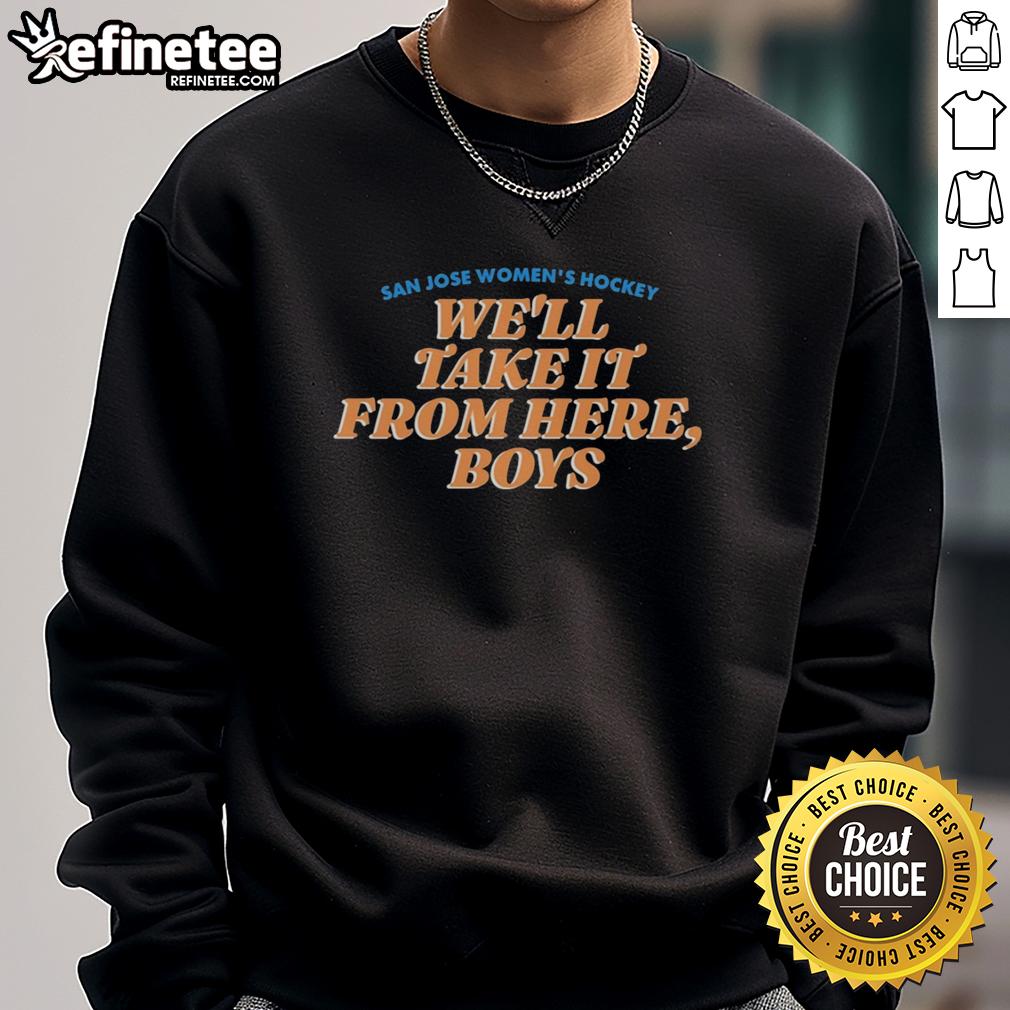 hot-san-jose-womens-hockey-well-take-it-from-here-boys-sweatshirt Hot San Jose Women's Hockey sweatshirt featuring 'We'll Take It From Here Boys' design, perfect for fans and players.