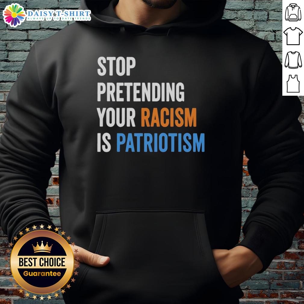 Hot Stop Pretending Your Racism Is Patriotism Hoodie Hot Stop Pretending Your Racism Is Patriotism Hoodie featuring bold text design for social justice advocates.