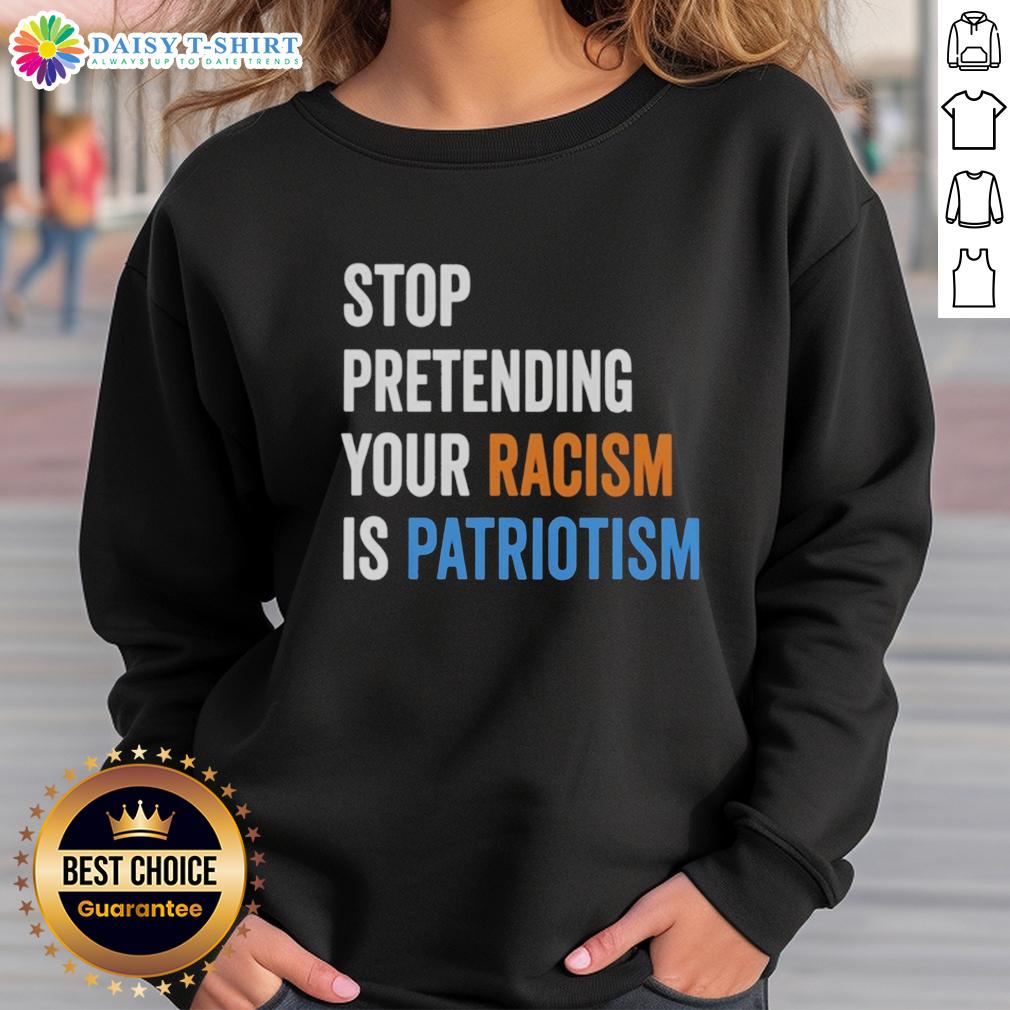 Hot Stop Pretending Your Racism Is Patriotism Sweatshirt Hot Stop Pretending Your Racism Is Patriotism Sweatshirt in black, featuring bold white text and a casual style.
