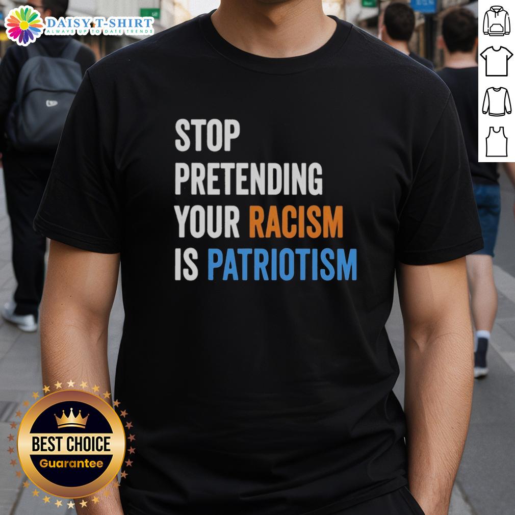 Hot Stop Pretending Your Racism Is Patriotism T Shirt Hot Stop Pretending Your Racism Is Patriotism T-Shirt featuring bold text design, promoting social justice and awareness.
