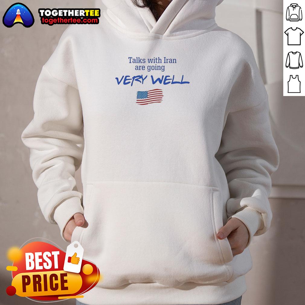 Hot Talks With Iran Are Going Very Well Hoodie