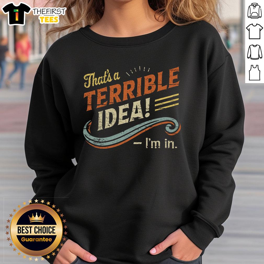 hot-terrible-idea-im-in-sweatshirt Person wearing a 'Hot Terrible Idea I'm In' sweatshirt, showcasing a trendy and humorous fashion statement.