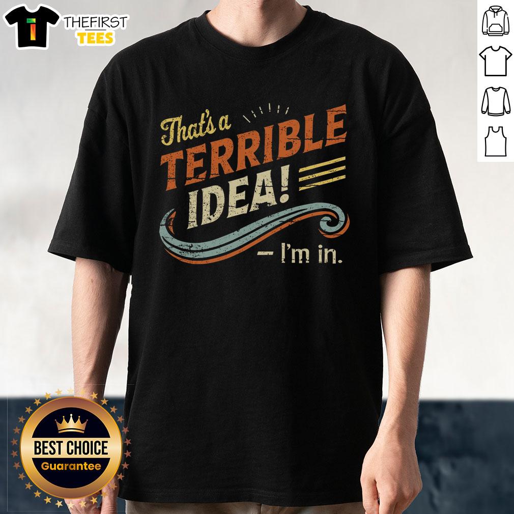 hot-terrible-idea-im-in-t-shirt-1 Hot Terrible Idea I'M In T-Shirt featuring bold text design on a stylish casual tee for fun, quirky fashion.