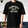 Hot Trans Guys Do It Better T-Shirt featuring bold typography on a stylish black background, perfect for expressing pride.