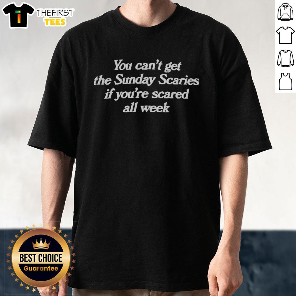 hot-you-cant-get-the-sunday-scaries-if-youre-scared-all-week-t-shirt Hot 'You Can't Get The Sunday Scaries If You're Scared All Week' T-Shirt design featuring bold text on a casual tee.