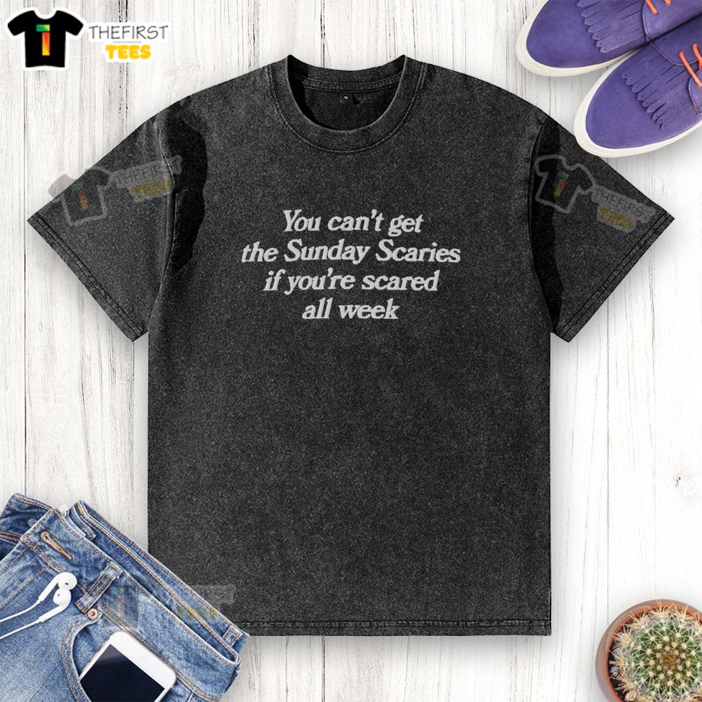 hot-you-cant-get-the-sunday-scaries-if-youre-scared-all-week-washed-t-shirt Trendy washed t-shirt featuring 'You Can't Get The Sunday Scaries If You're Scared All Week' slogan for casual wear.