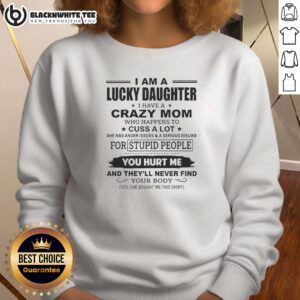 Funny sweatshirt design: 'I Am A Lucky Daughter With A Crazy Mom Who Cusses A Lot' showcasing humor and family dynamics.