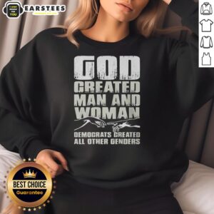 Alt Text: Sweatshirt featuring 'Nice God Created Man and Woman, Democrats Created All Other Genders' slogan in bold print.
