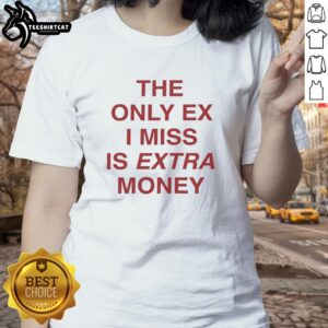 Nice The Only Ex I Miss Is Extra Money Ladies Tee featuring a fun graphic design for women who love humor and style.